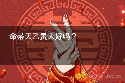 命带天乙贵人好吗？