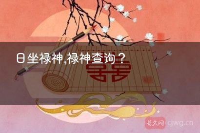 日坐禄神,禄神查询？