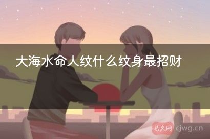 大海水命人纹什么纹身最招财