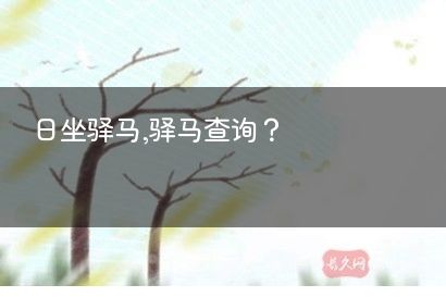 日坐驿马,驿马查询？