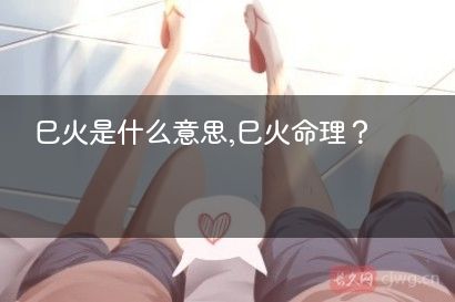 巳火是什么意思,巳火命理?