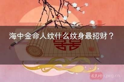 海中金命人纹什么纹身最招财？