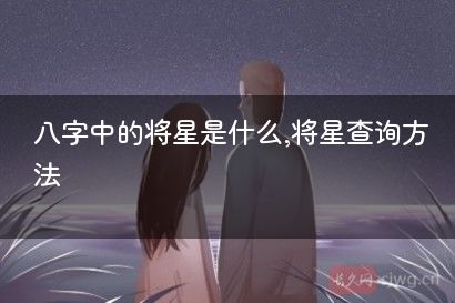 八字中的将星是什么,将星查询方法