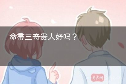 命带三奇贵人好吗？
