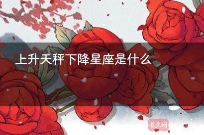 上升天秤下降星座是什么