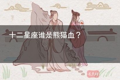 十二星座谁是熊猫血？