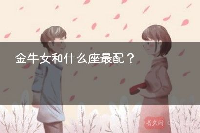 金牛女和什么座最配？
