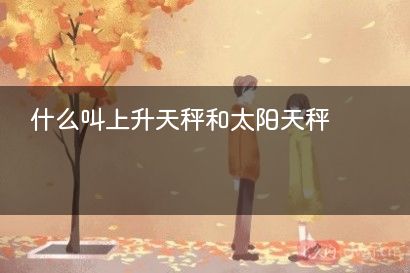 什么叫上升天秤和太阳天秤