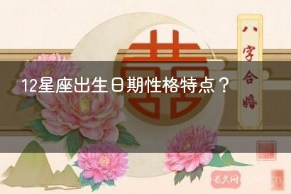 12星座出生日期性格特点？